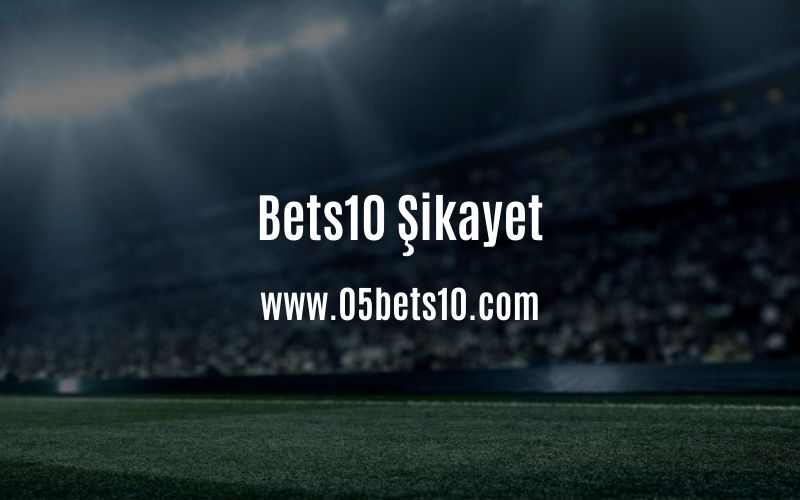 bets10 sikayet