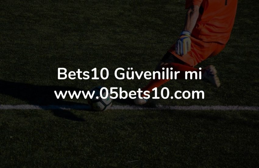 Bets10 Güvenilir mi