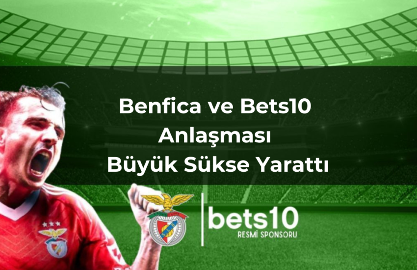 Benfica ve Bets10 Anlaşması Büyük Sükse Yarattı